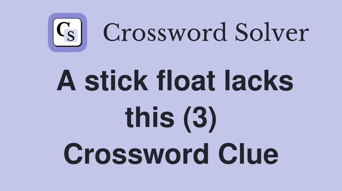 A stick float lacks this (3) Crossword Clue Answers Crossword Solver